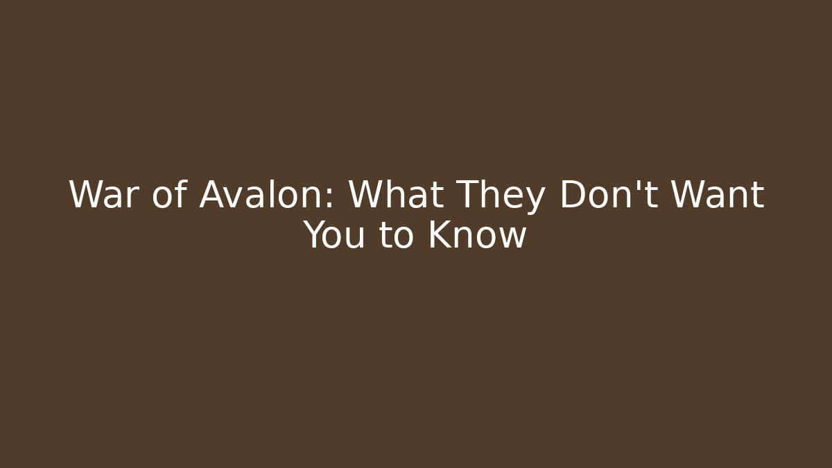 War of Avalon: What They Don't Want You to Know