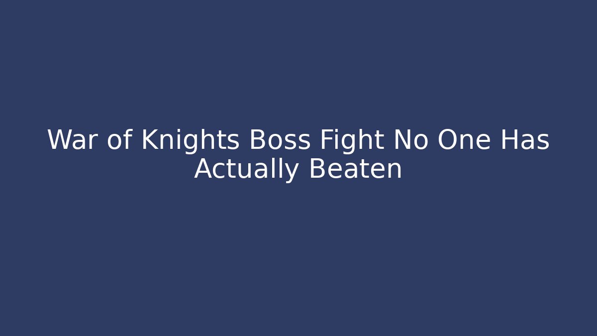 War of Knights Boss Fight No One Has Actually Beaten