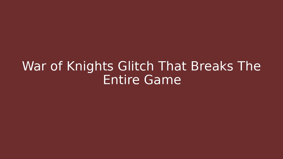War of Knights Glitch That Breaks The Entire Game