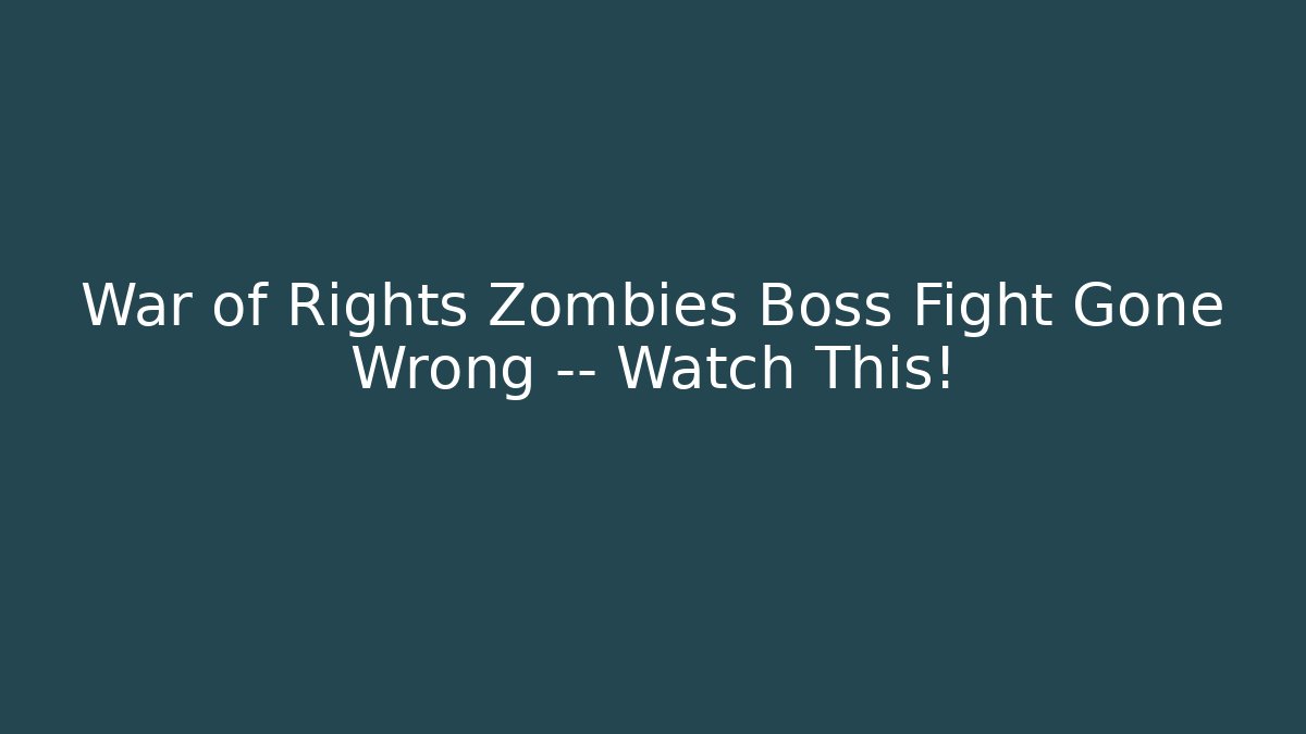 War of Rights Zombies Boss Fight Gone Wrong — Watch This!