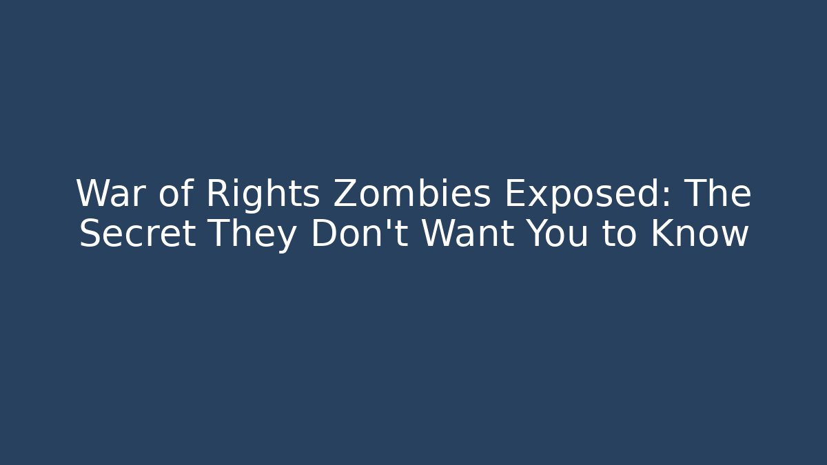War of Rights Zombies Exposed: The Secret They Don’t Want You to Know