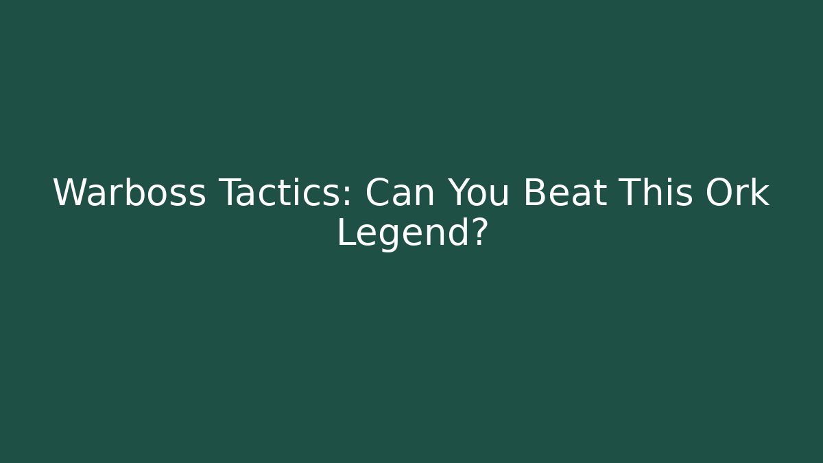 Warboss Tactics: Can You Beat This Ork Legend? - Create More Assets