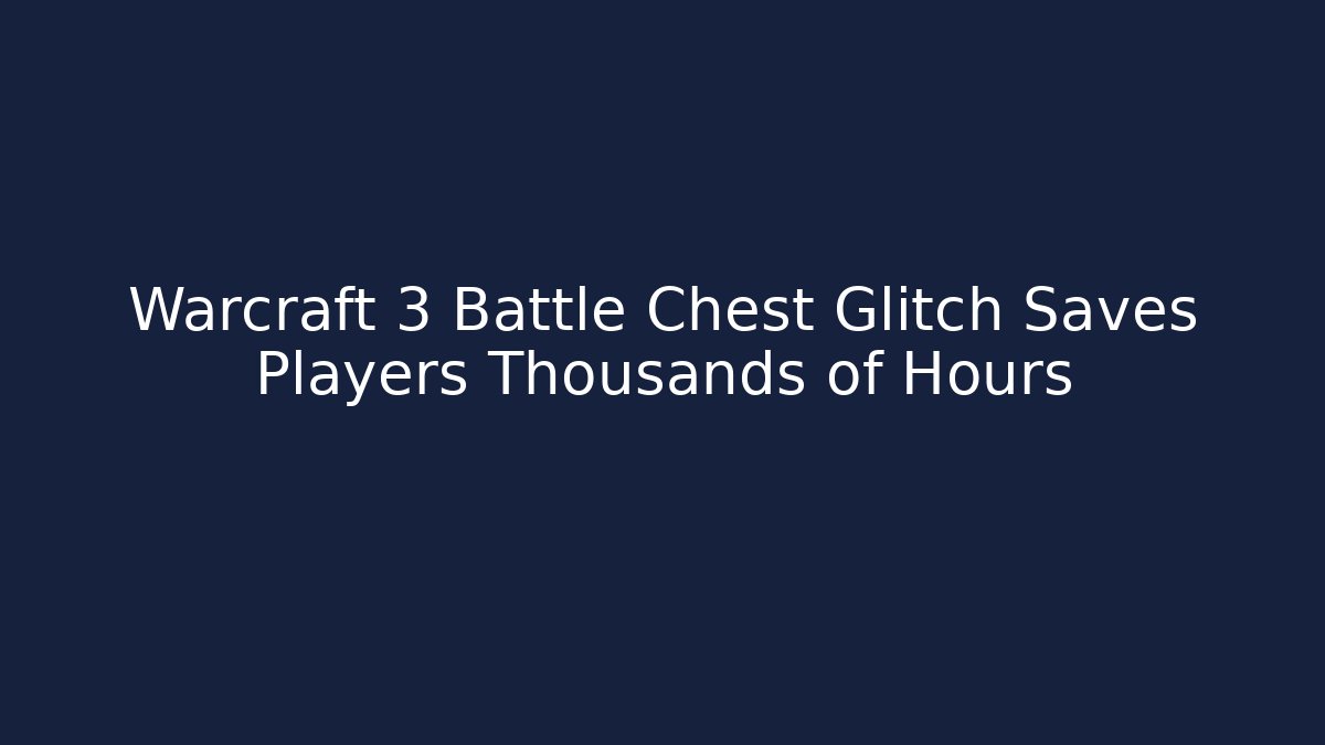 Warcraft 3 Battle Chest Glitch Saves Players Thousands of Hours