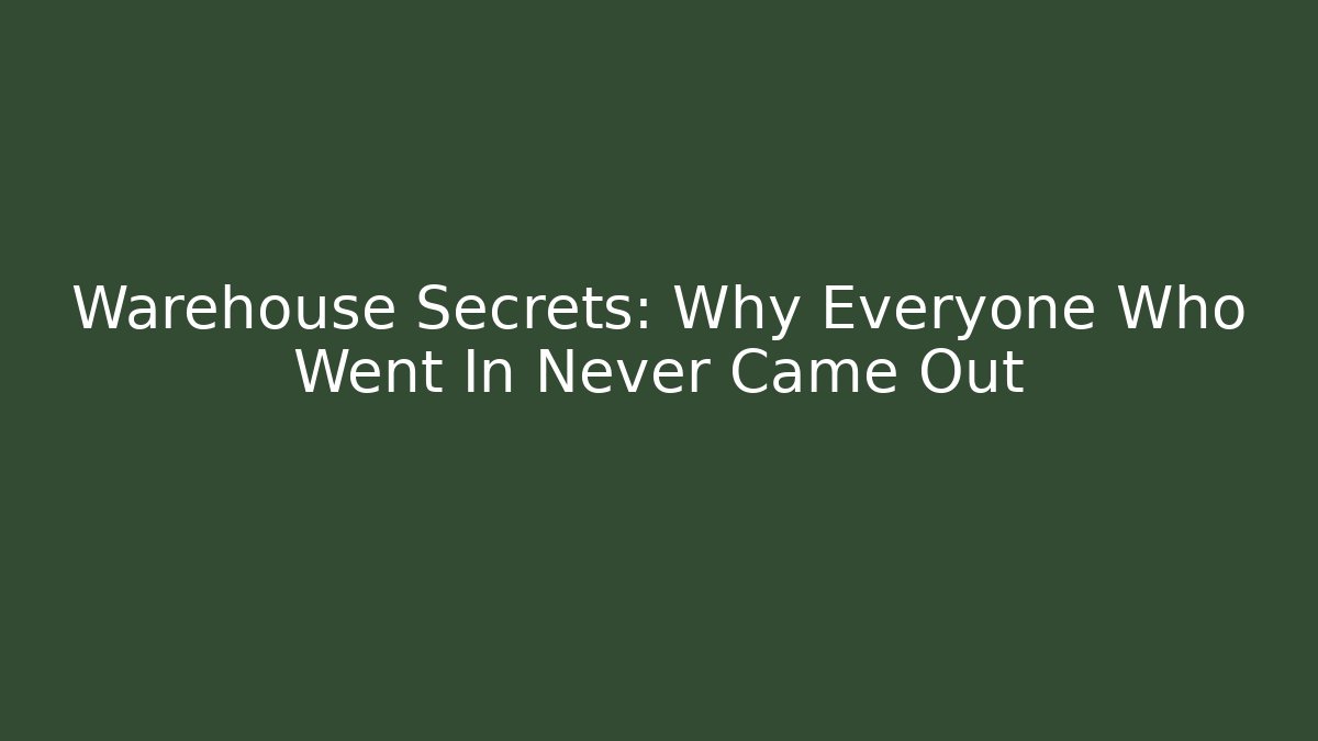 Warehouse Secrets: Why Everyone Who Went In Never Came Out