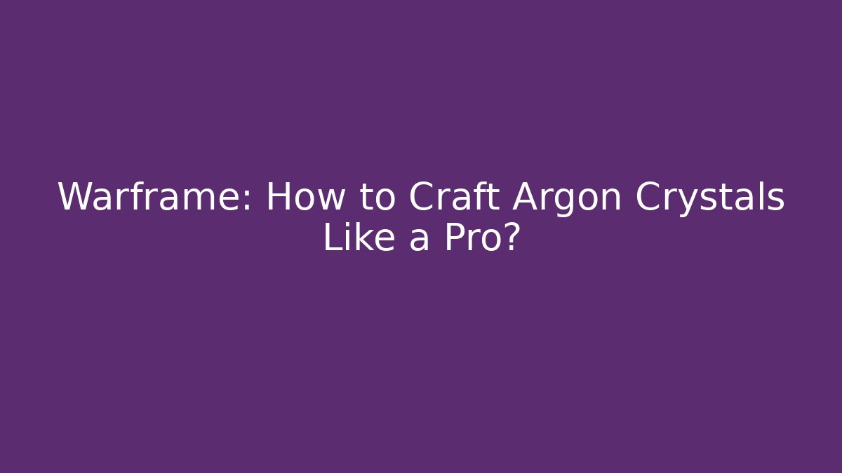 Warframe: How to Craft Argon Crystals Like a Pro? - Create More Assets