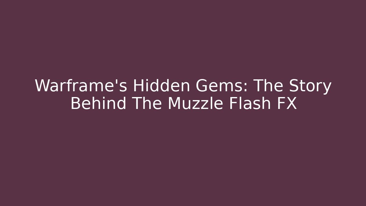 Warframe’s Hidden Gems: The Story Behind The Muzzle Flash FX