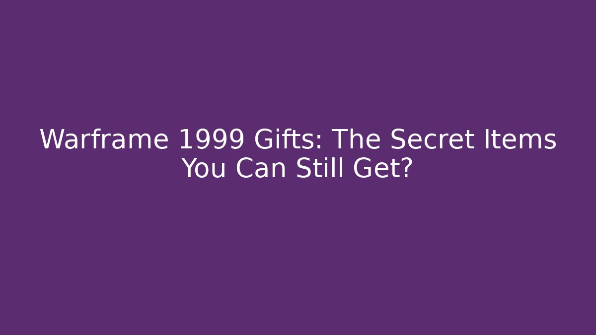 Warframe 1999 Gifts: The Secret Items You Can Still Get?