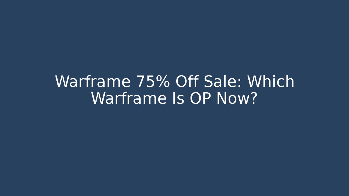 Warframe 75% Off Sale: Which Warframe Is OP Now?