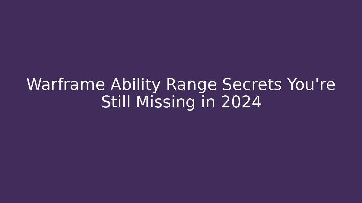 Warframe Ability Range Secrets You’re Still Missing in 2024 - Create More Assets