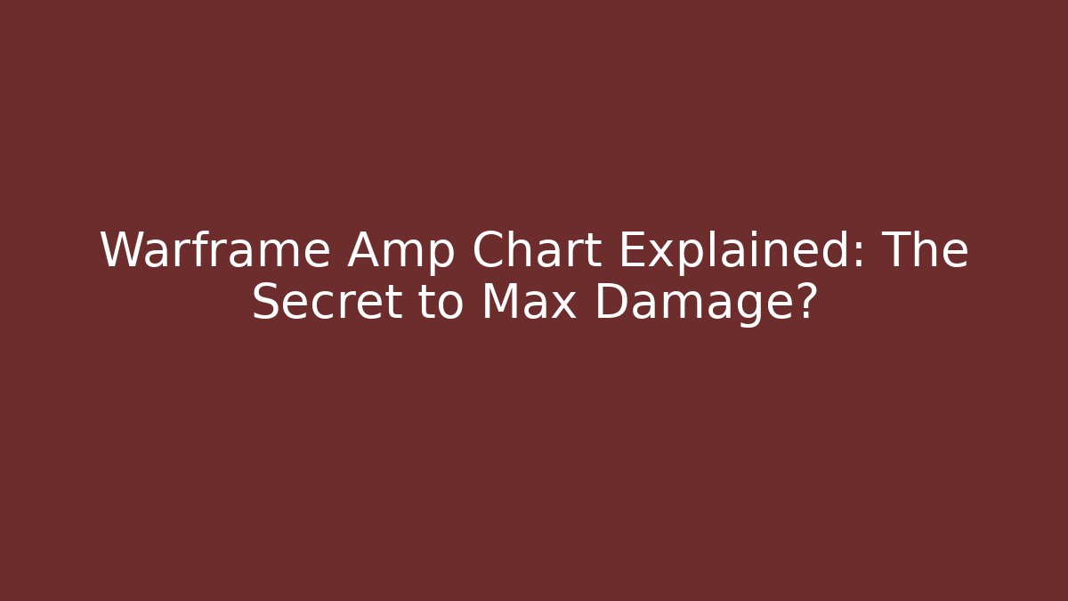 Warframe Amp Chart Explained: The Secret to Max Damage?