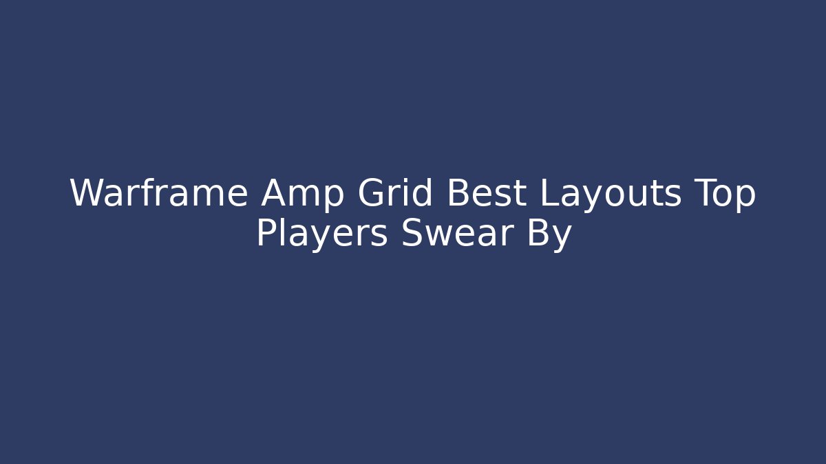Warframe Amp Grid Best Layouts Top Players Swear By - Create More Assets