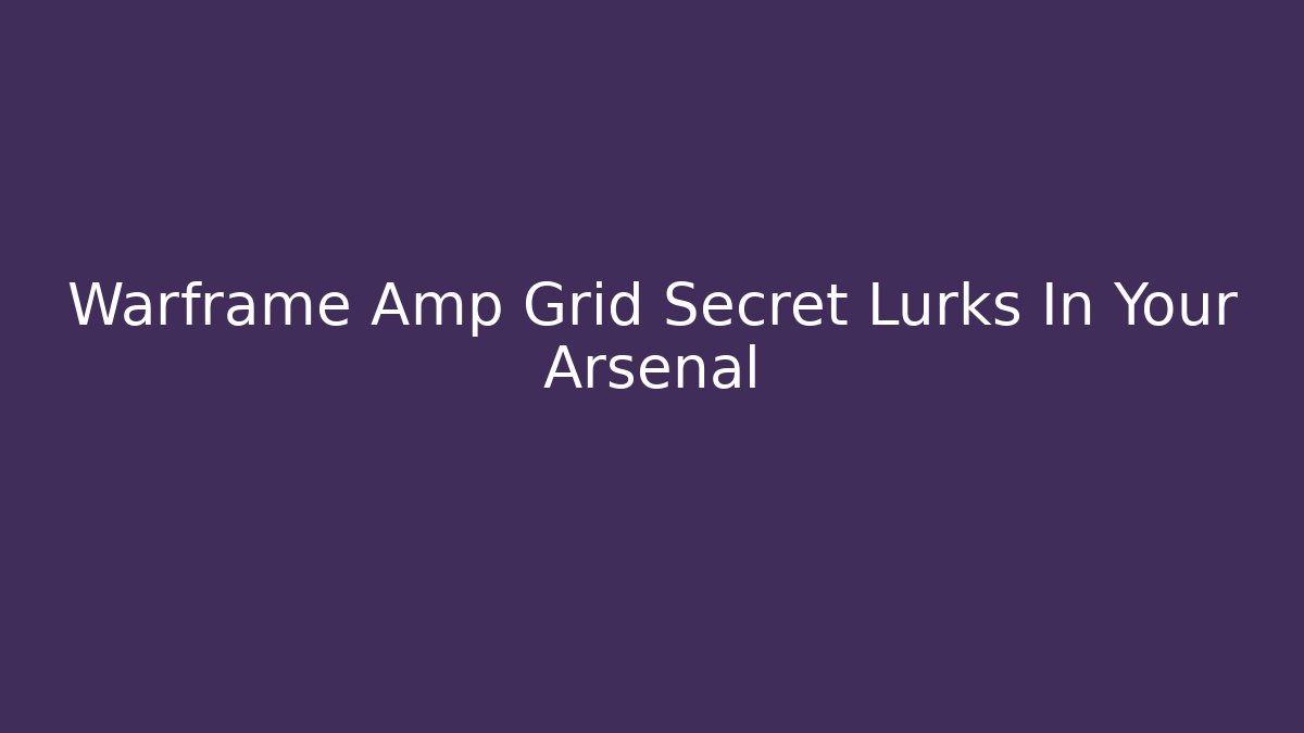Warframe Amp Grid Secret Lurks In Your Arsenal