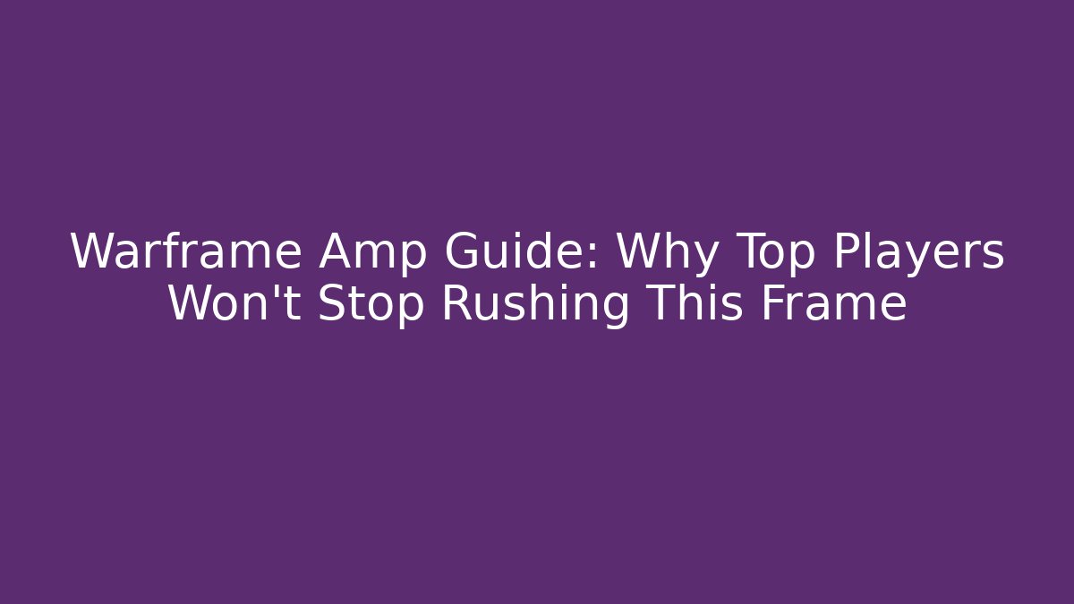 Warframe Amp Guide: Why Top Players Won't Stop Rushing This Frame