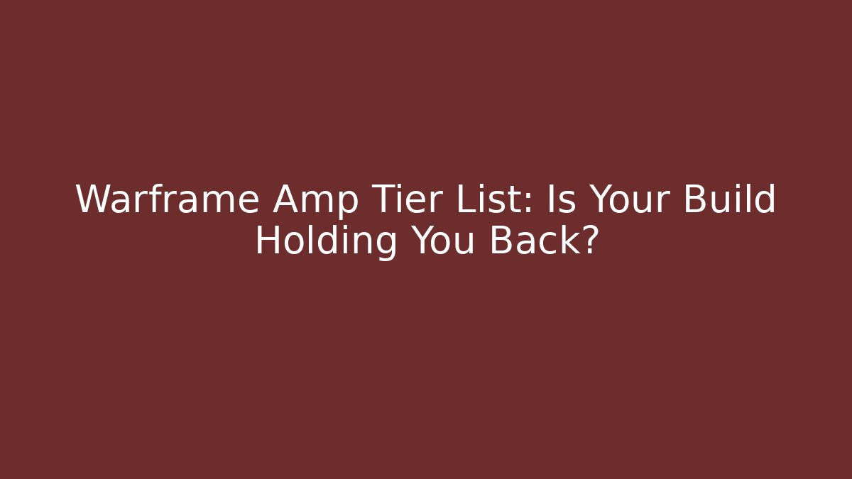 Warframe Amp Tier List: Is Your Build Holding You Back?