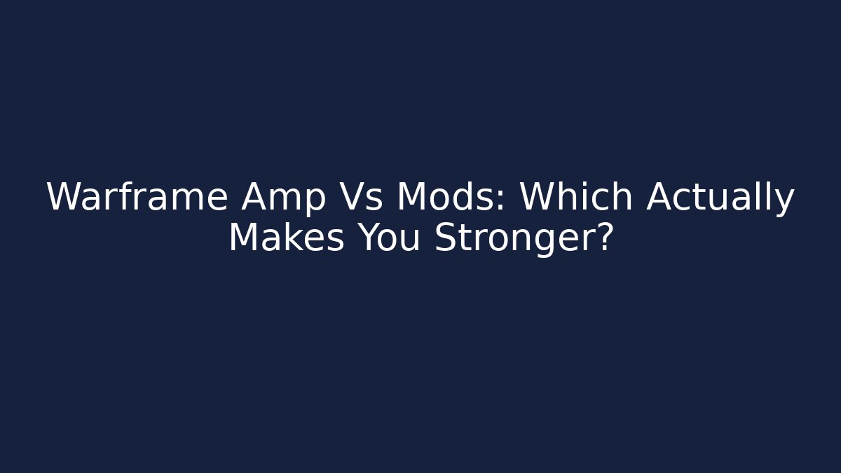 Warframe Amp Vs Mods: Which Actually Makes You Stronger?