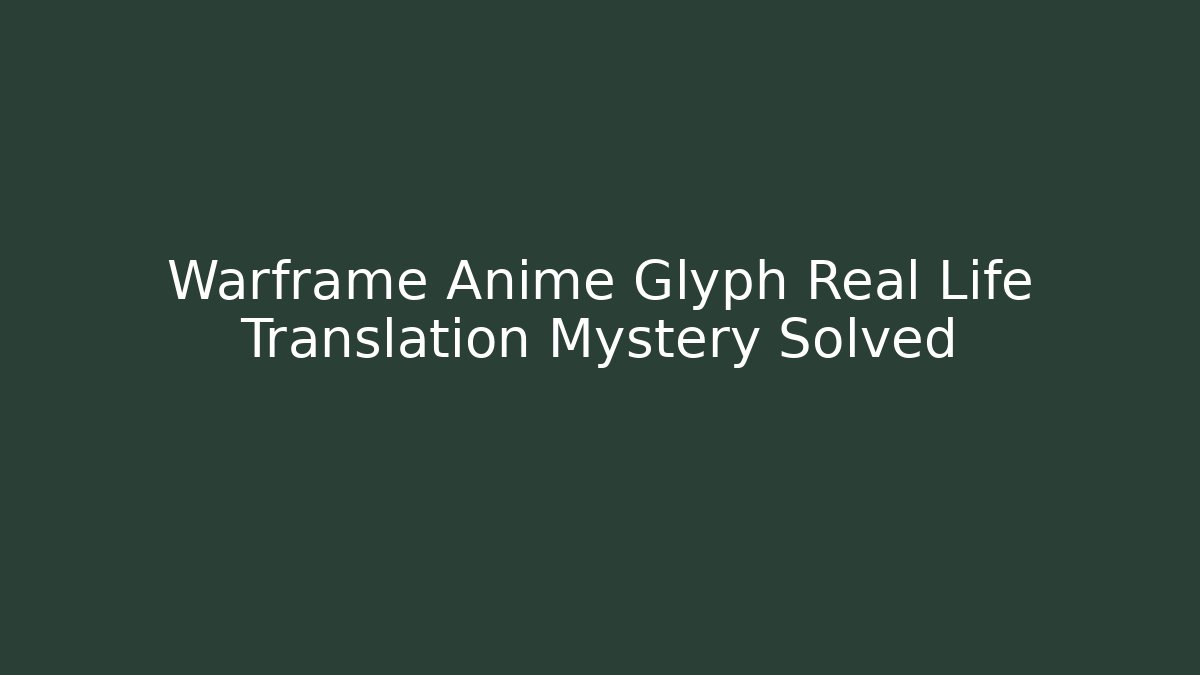 Warframe Anime Glyph Real Life Translation Mystery Solved