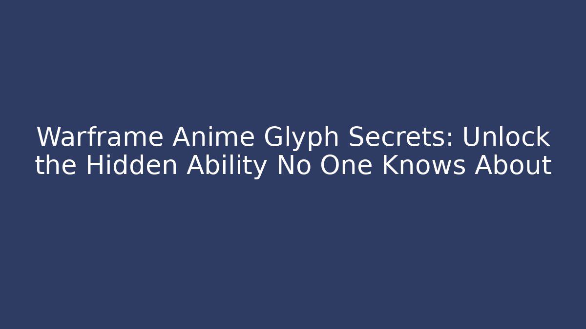 Warframe Anime Glyph Secrets: Unlock the Hidden Ability No One Knows About