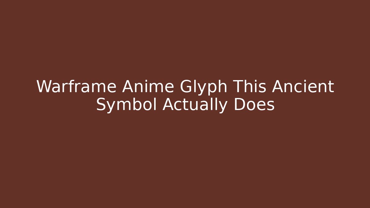 Warframe Anime Glyph This Ancient Symbol Actually Does - Create More Assets