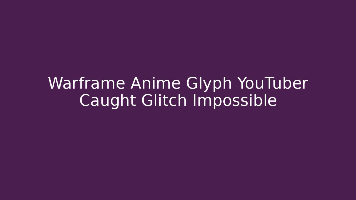 Warframe Anime Glyph YouTuber Caught Glitch Impossible
