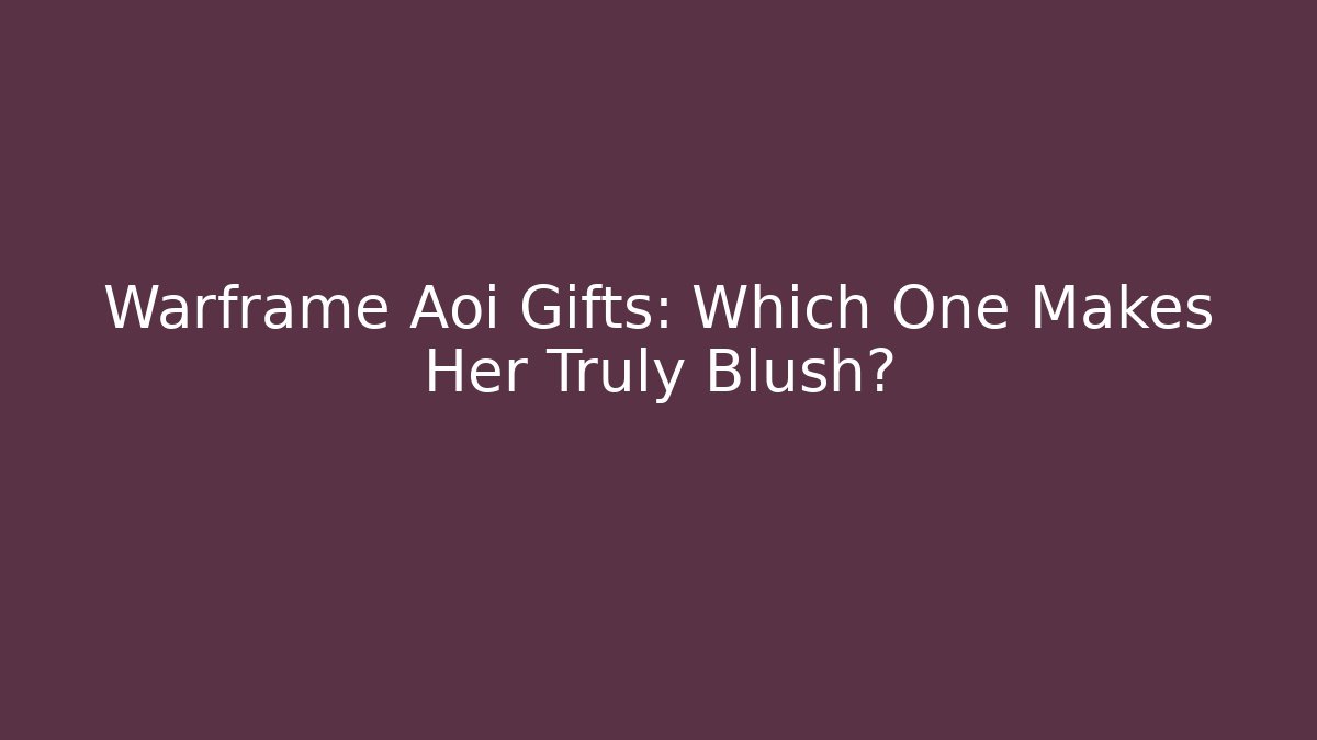 Warframe Aoi Gifts: Which One Makes Her Truly Blush?