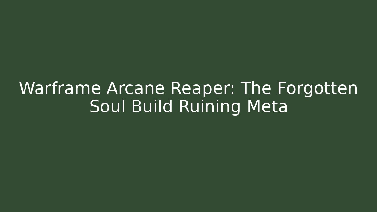 Warframe Arcane Reaper: The Forgotten Soul Build Ruining Meta