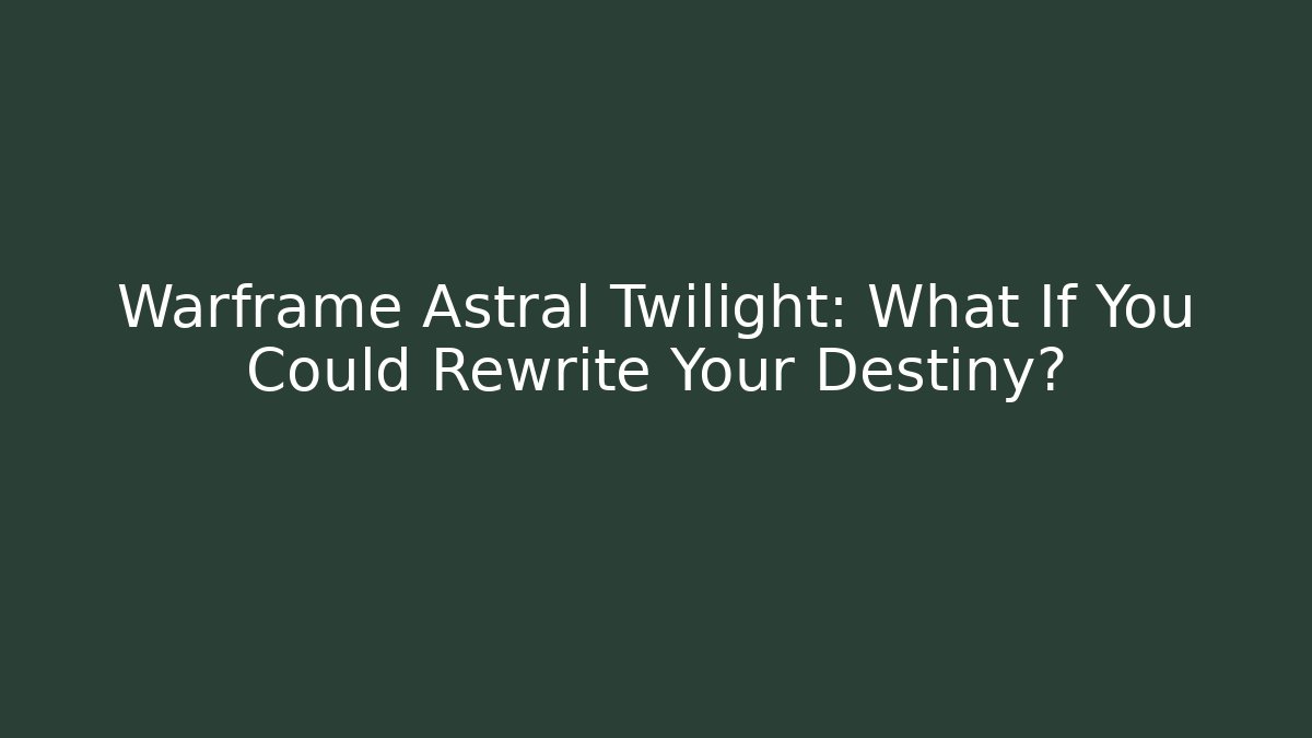 Warframe Astral Twilight: What If You Could Rewrite Your Destiny?