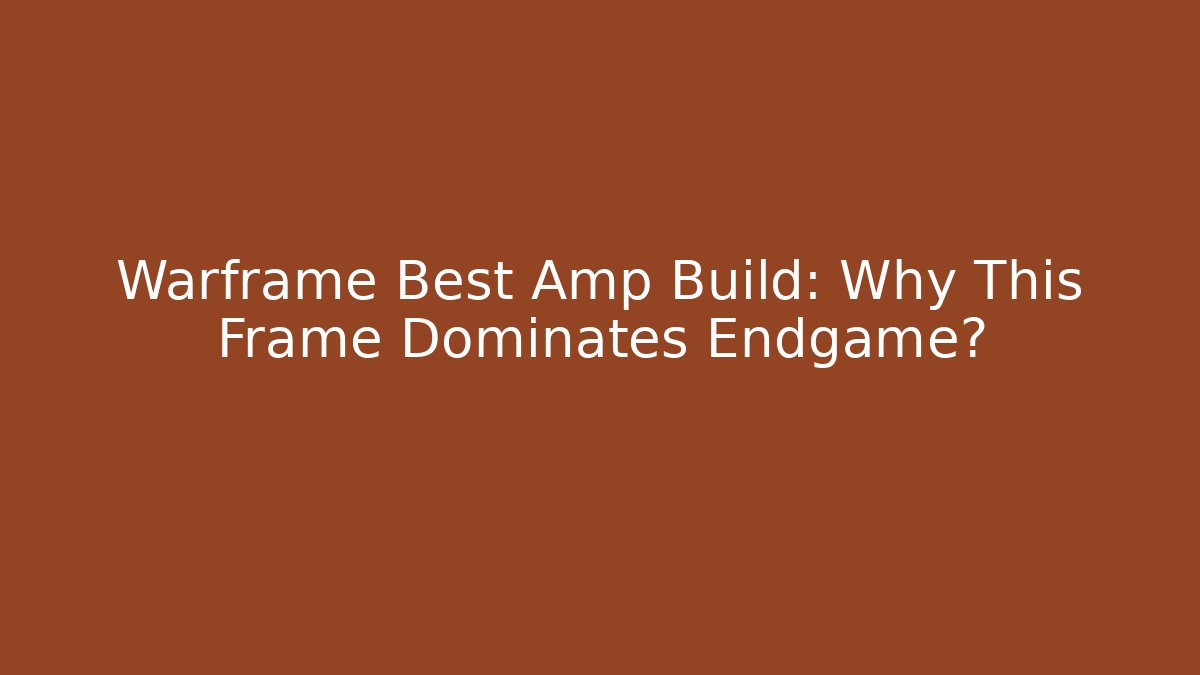 Warframe Best Amp Build: Why This Frame Dominates Endgame? - Create More Assets