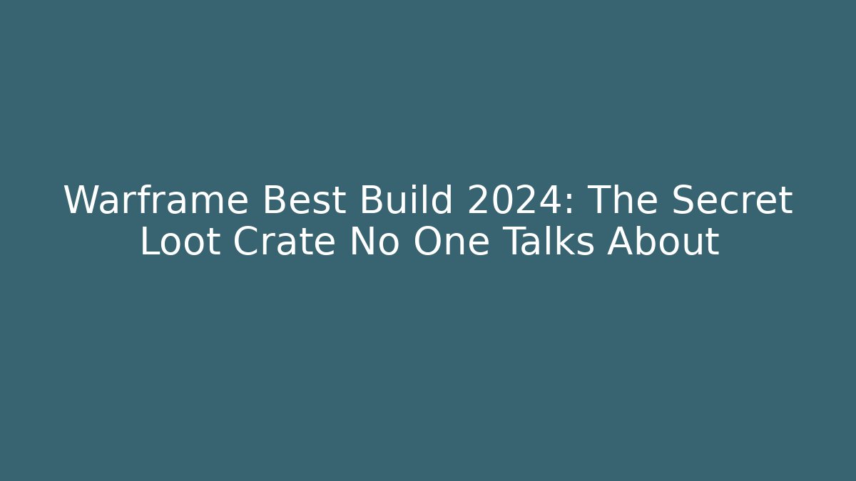 Warframe Best Build 2024: The Secret Loot Crate No One Talks About