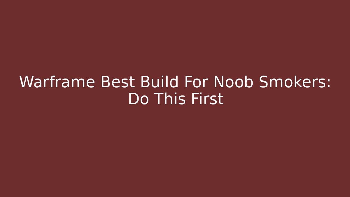 Warframe Best Build For Noob Smokers: Do This First