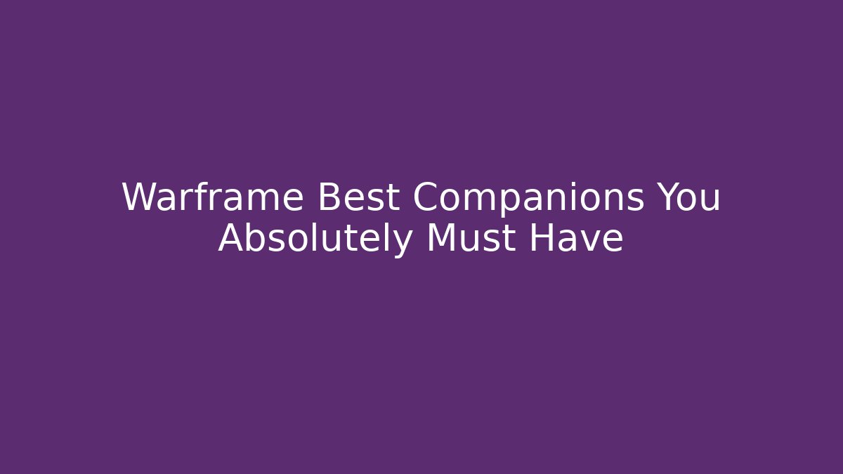 Warframe Best Companions You Absolutely Must Have