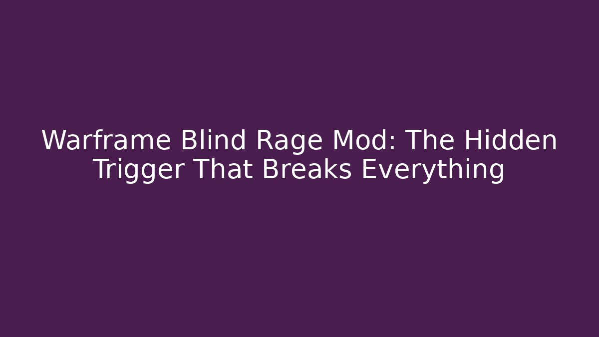 Warframe Blind Rage Mod: The Hidden Trigger That Breaks Everything