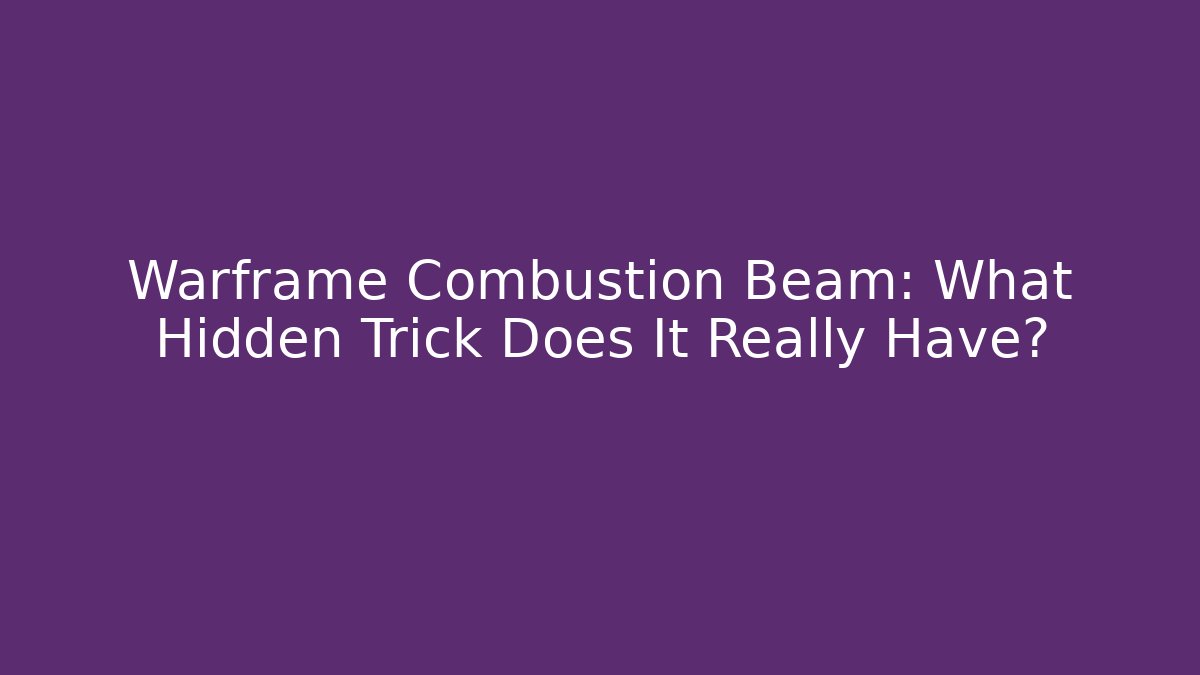 Warframe Combustion Beam: What Hidden Trick Does It Really Have?