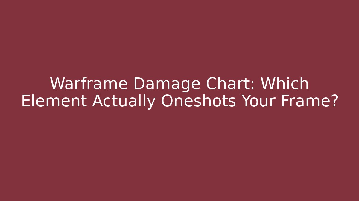 Warframe Damage Chart: Which Element Actually Oneshots Your Frame?