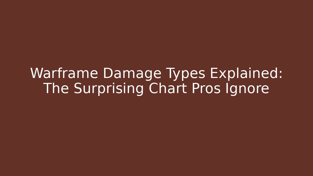 Warframe Damage Types Explained: The Surprising Chart Pros Ignore