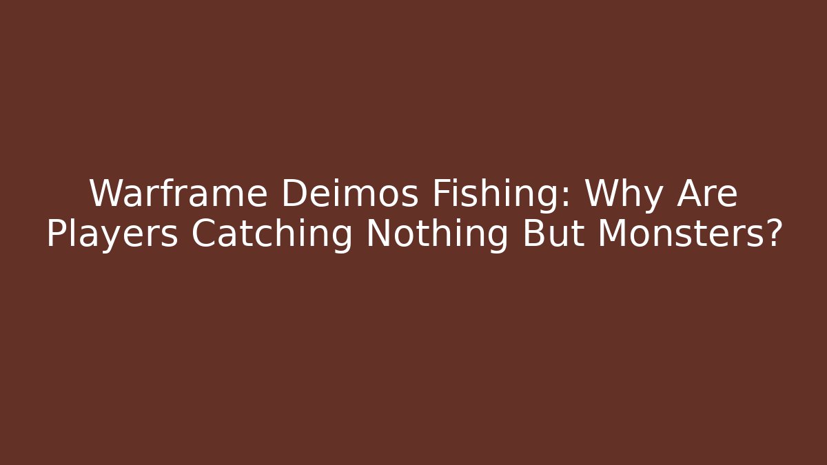 Warframe Deimos Fishing: Why Are Players Catching Nothing But Monsters?