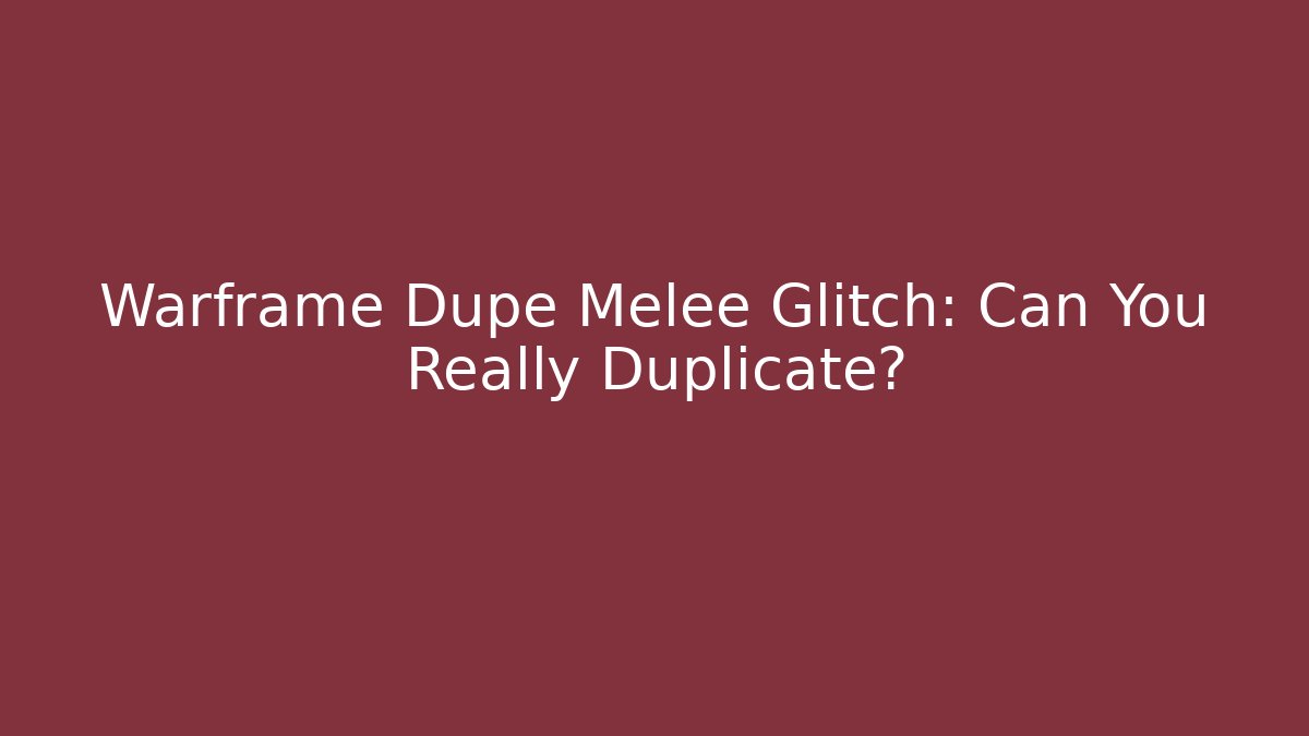 Warframe Dupe Melee Glitch: Can You Really Duplicate?
