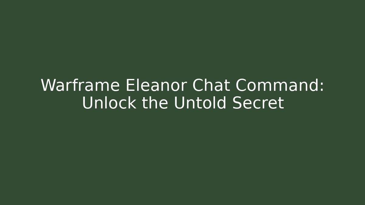Warframe Eleanor Chat Command: Unlock the Untold Secret