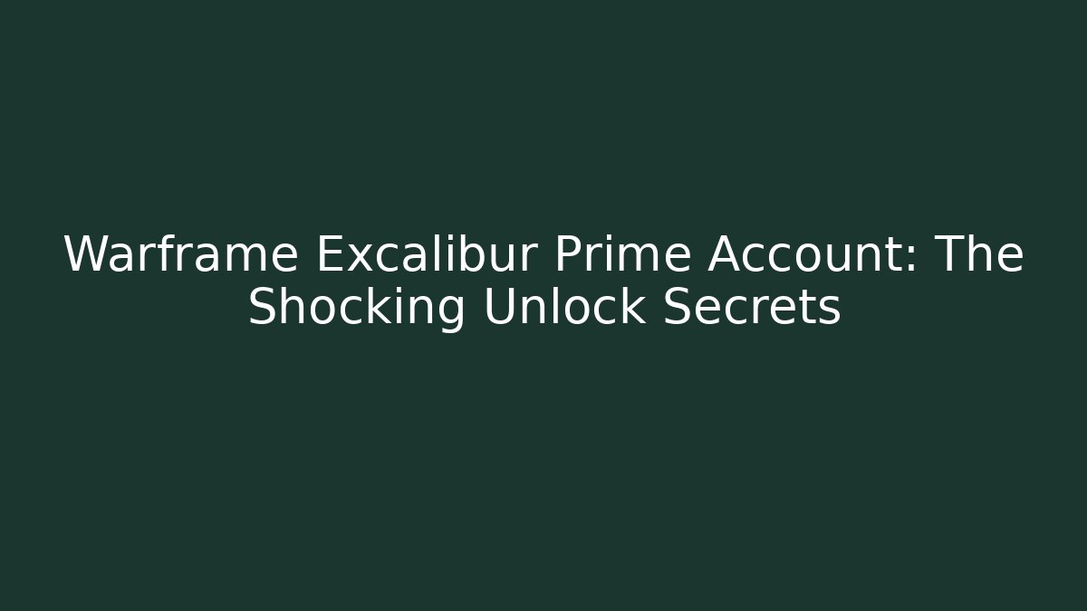 Warframe Excalibur Prime Account: The Shocking Unlock Secrets