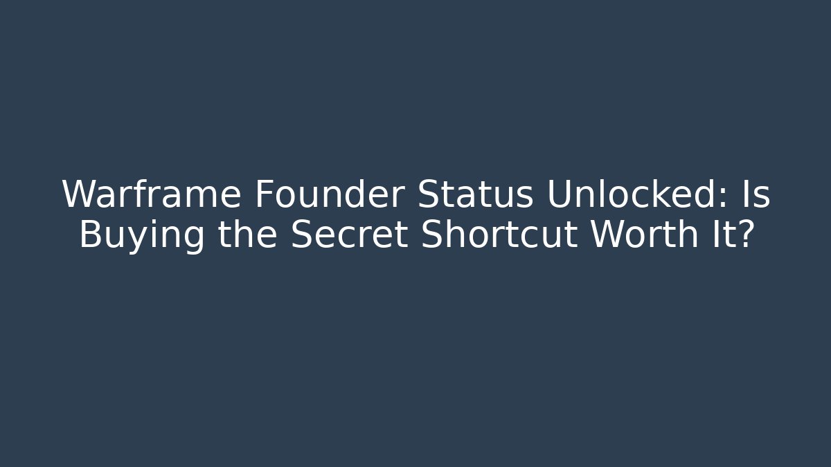 Warframe Founder Status Unlocked: Is Buying the Secret Shortcut Worth It?