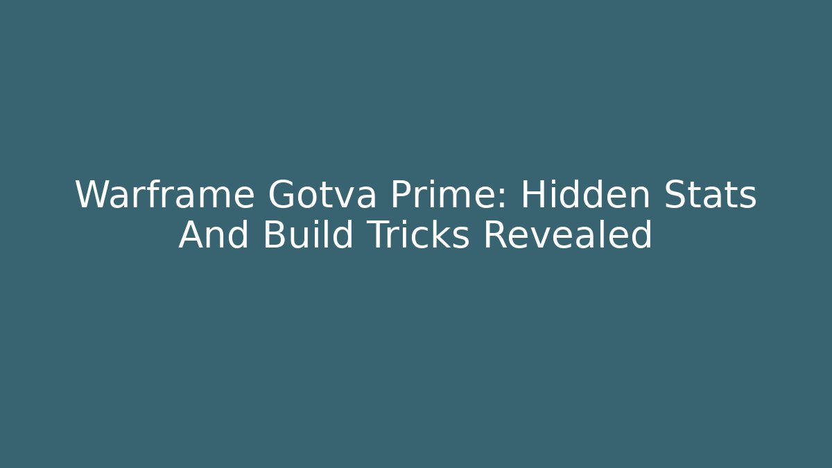 Warframe Gotva Prime: Hidden Stats And Build Tricks Revealed