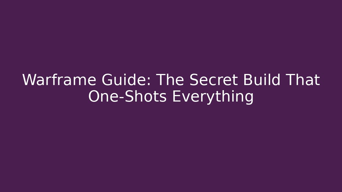 Warframe Guide: The Secret Build That One-Shots Everything