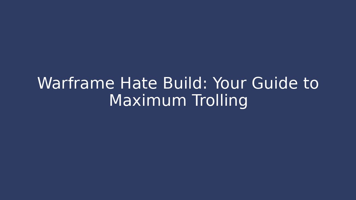 Warframe Hate Build: Your Guide to Maximum Trolling - Create More Assets