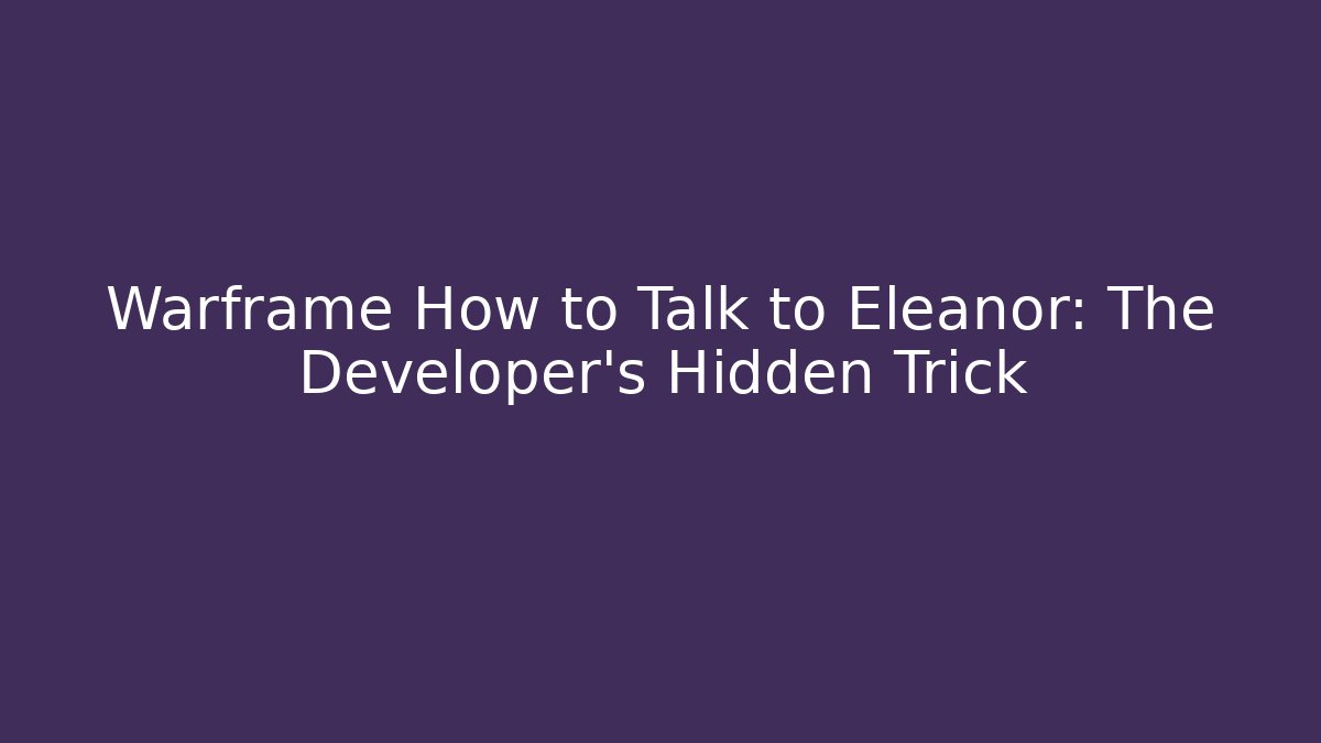 Warframe How to Talk to Eleanor: The Developer's Hidden Trick