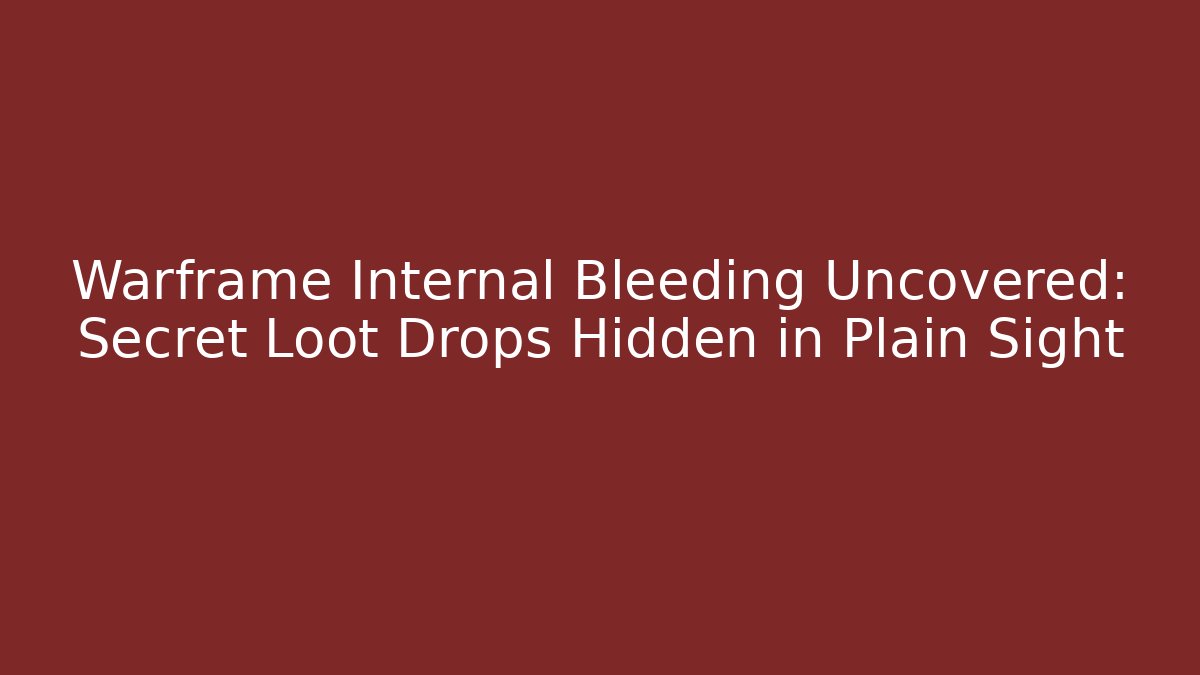 Warframe Internal Bleeding Uncovered: Secret Loot Drops Hidden in Plain Sight - Create More Assets