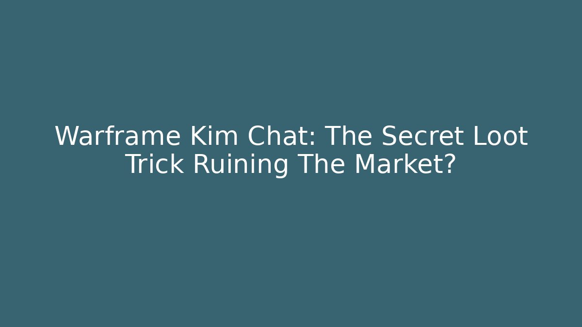 Warframe Kim Chat: The Secret Loot Trick Ruining The Market?