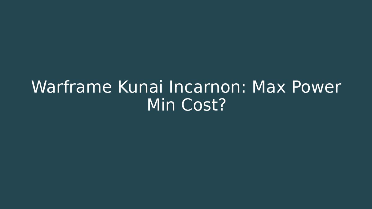 Warframe Kunai Incarnon: Max Power Min Cost?