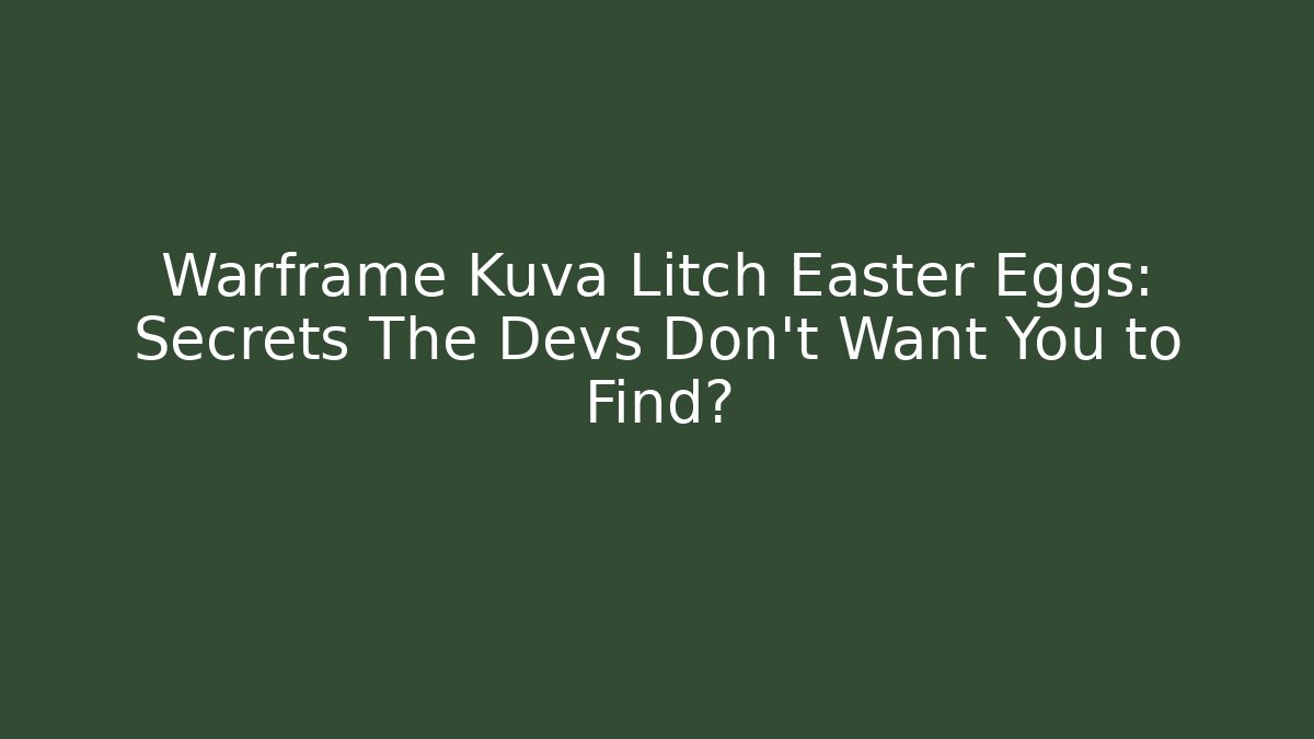Warframe Kuva Litch Easter Eggs: Secrets The Devs Don’t Want You to Find?