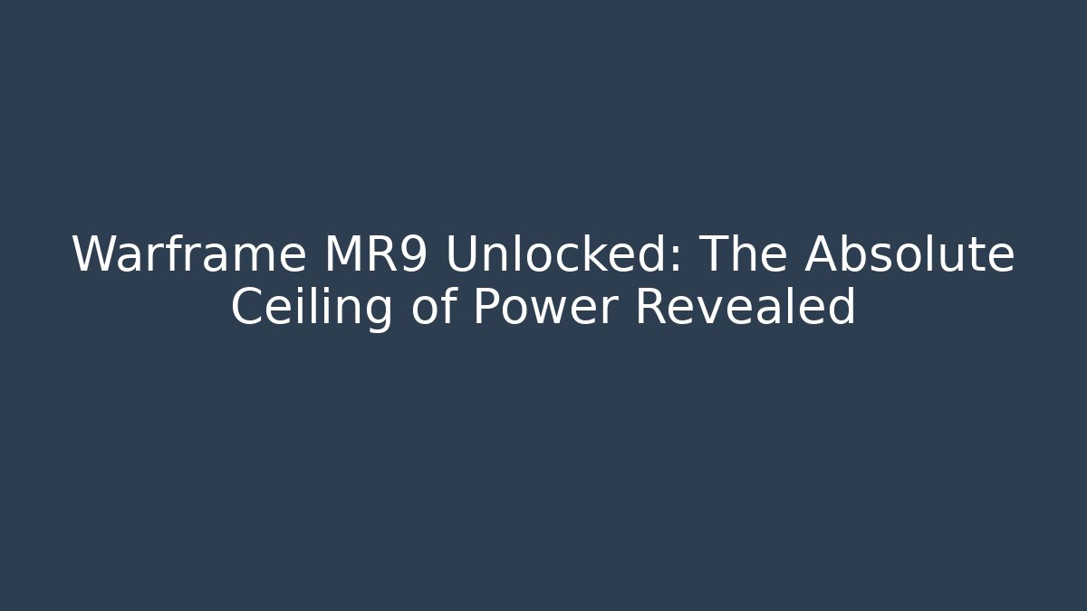 Warframe MR9 Unlocked: The Absolute Ceiling of Power Revealed