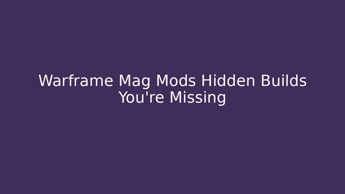 Warframe Mag Mods Hidden Builds You’re Missing