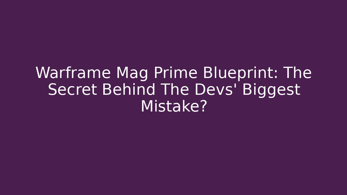 Warframe Mag Prime Blueprint: The Secret Behind The Devs' Biggest Mistake?